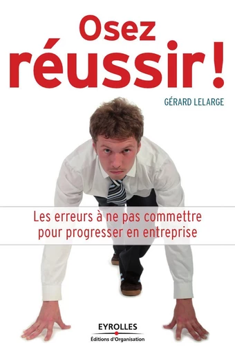 Osez réussir ! - Gérard Lelarge - Eyrolles