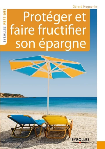 Protéger et faire fructifier son épargne - Gérard Huguenin - Eyrolles