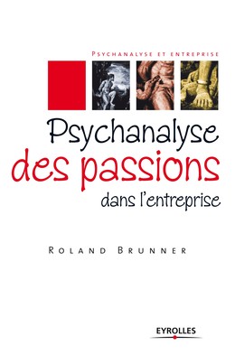 Psychanalyse des passions dans l'entreprise - Roland Brunner - Editions Eyrolles