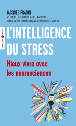 L'intelligence du stress - Jacques Fradin, Maarten Aalberse, Camille Lefrancois, Lorand Gaspar, Frédéric Le Moullec - Eyrolles