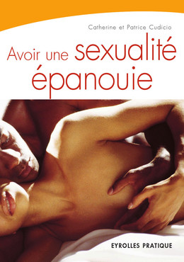 Avoir une sexualité épanouie - Catherine Cudicio, Patrice Cudicio - Eyrolles