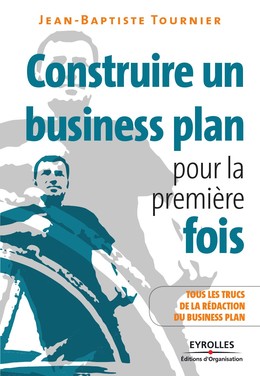 Construire un business plan pour la première fois - Jean-Baptiste Tournier - Editions d'Organisation