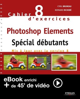 Cahier n°8 d'exercices Photoshop Elements - Spécial débutants (Version enrichie) - Bernard Richebé, Cyril Bruneau - Editions Eyrolles