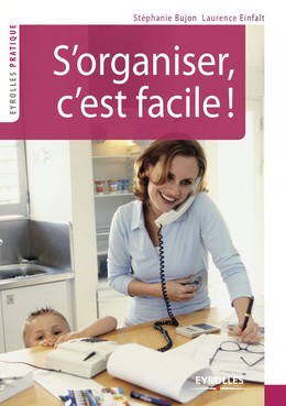 S'organiser, c'est facile ! - Laurence Einfalt, Stéphanie Bujon - Editions Eyrolles