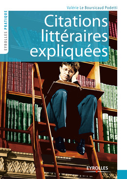 Citations littéraires expliquées - Valérie le Boursicaud Podetti - Eyrolles