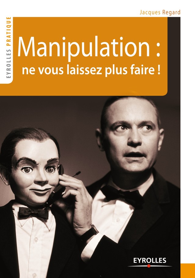 Manipulation : ne vous laissez plus faire ! - Jacques Regard - Editions Eyrolles