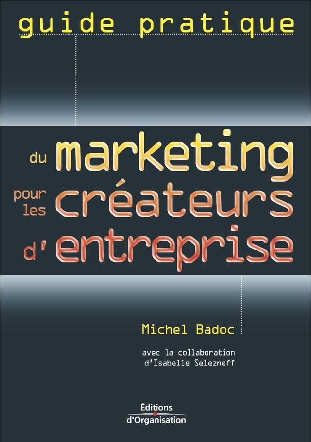 Guide pratique du marketing pour les créateurs d'entreprise - Michel Badoc, Isabelle Selezneff - Eyrolles