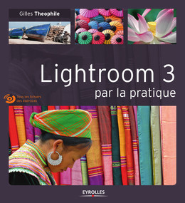 Lightroom 3 par la pratique - Gilles Theophile - Eyrolles