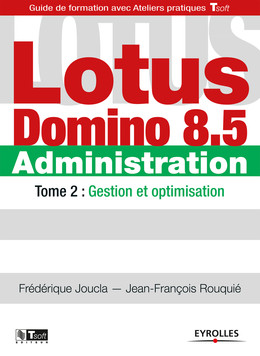 Lotus Domino 8.5 - Administration - Tome 2 - Frédérique Joucla, Jean-Francois Rouquié - Eyrolles