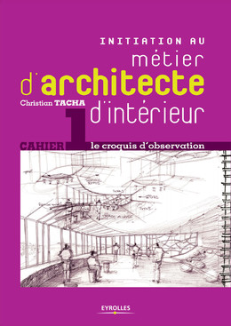 Initiation au métier d'architecte d'intérieur - Cahier 1 - Christian Tacha - Eyrolles