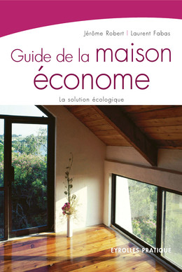 Guide de la maison économe - Jérôme Robert, Laurent Fabas - Eyrolles