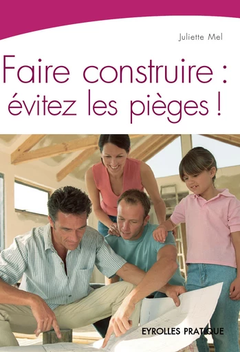 Faire construire : évitez les pièges ! - Juliette Mel - Eyrolles