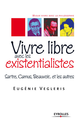 Vivre libre avec les existentialistes - Eugénie Vegleris - Eyrolles