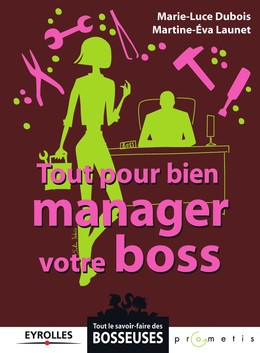 Tout pour bien manager votre boss - Marie-Luce Dubois, Martine Launet - Editions Eyrolles