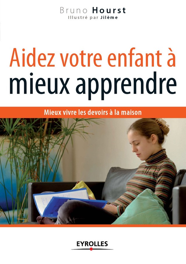 Aidez votre enfant à mieux apprendre - Bruno Hourst,  Jilème - Editions Eyrolles