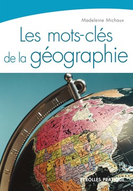 Les mots-clés de la géographie - Madeleine Michaux - Editions Eyrolles