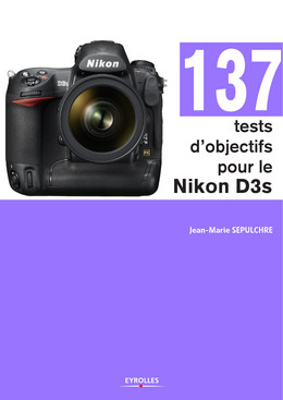 137 tests d'objectifs pour le Nikon D3s - Jean-Marie Sepulchre - Eyrolles
