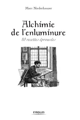 Alchimie de l'enluminure - Marc Niederhauser - Eyrolles