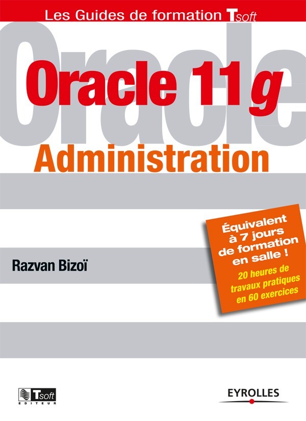 Oracle 11g - Administration - Razvan Bizoï - Editions Eyrolles