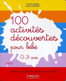 100 activités découvertes pour bébé - 0-3 ans - Emeline Bojon, Virginie Dugenet - Eyrolles