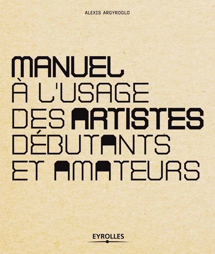 Manuel à l'usage des artistes débutants et amateurs - Alexis Argyroglo - Eyrolles