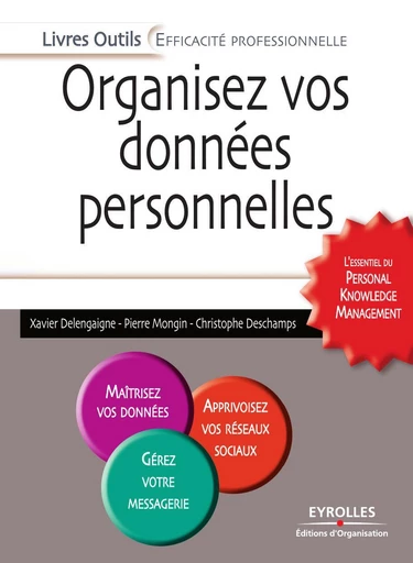 Organisez vos données personnelles - L'essentiel du Personal Knowledge Management - Xavier Delengaigne, Pierre Mongin, Christophe Deschamps - Eyrolles