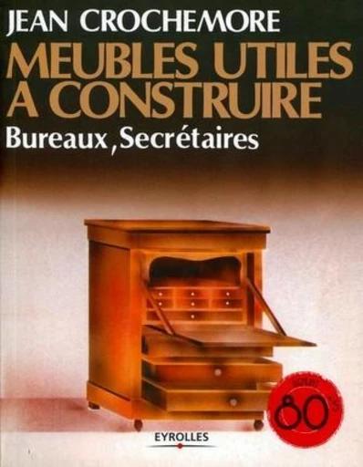 Meubles utiles à construire - Bureaux, secrétaires - Jean Crochemore - Eyrolles