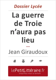 La guerre de Troie n'aura pas lieu - Jean Giraudoux (Dossier lycée)