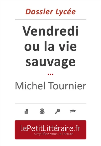 Vendredi ou la vie sauvage - Michel Tournier (Dossier lycée) - Elena Pinaud - Primento Editions