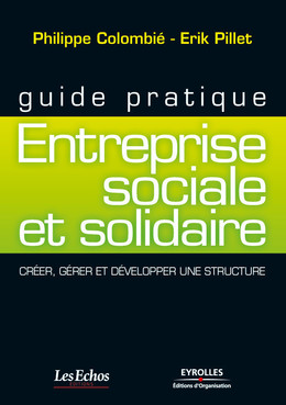 Guide pratique - Entreprise sociale et solidaire - Philippe Colombié, Erik Pillet - Eyrolles
