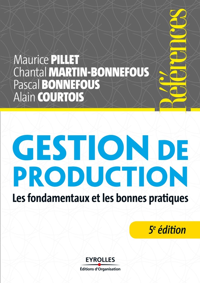 Gestion de production - Maurice Pillet, Alain Courtois, Chantal Martin-Bonnefous, Pascal Bonnefous - Editions d'Organisation