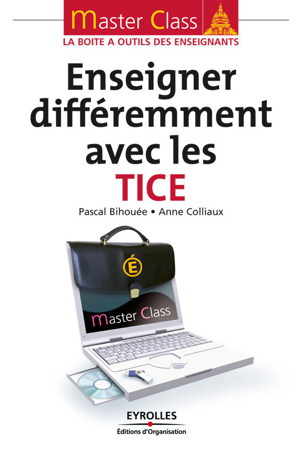 Enseigner différemment avec les TICE - Pascal Bihouée, Anne Colliaux - Eyrolles