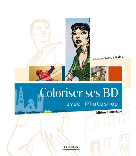 Coloriser ses BD avec Photoshop - Stéphane Baril,  Naïts - Eyrolles