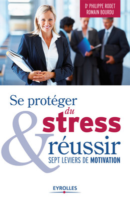 Se protéger du stress et réussir - Romain Bourdu, Philippe Rodet - Eyrolles