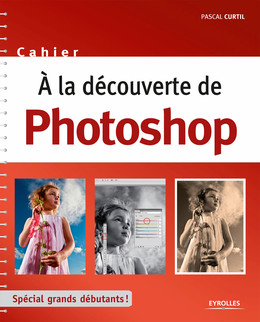 A la découverte de Photoshop - Pascal Curtil - Eyrolles