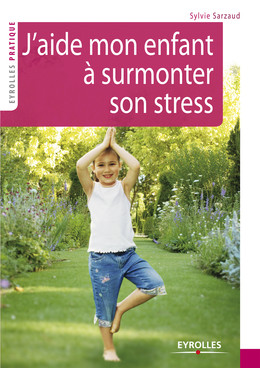 J'aide mon enfant à surmonter son stress - Sylvie Sarzaud - Eyrolles