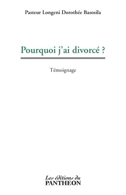 Pourquoi j'ai divorcé ? - Longeni Dorothée Basosila - Editions du Panthéon
