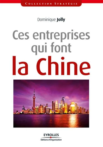 Ces entreprises qui font la Chine - Dominique Jolly - Eyrolles