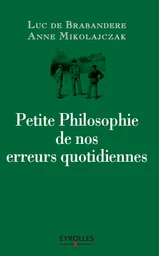 Petite philosophie de nos erreurs quotidiennes - Anne Mikolajczak, Luc de Brabandere - Eyrolles