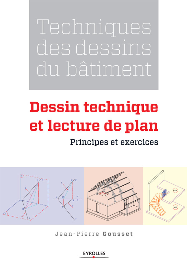 Techniques des dessins du bâtiment - Dessin technique et lecture de plan - Jean-Pierre Gousset - Eyrolles