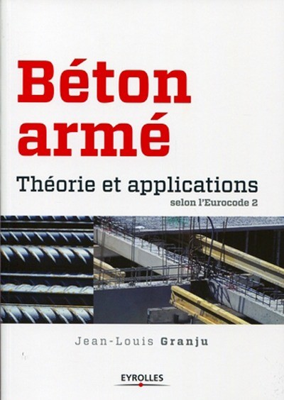 Béton armé - Théorie et applications - Jean-Louis Granju - Editions Eyrolles