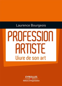 Profession artiste - Laurence Bourgeois - Editions d'Organisation