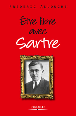 Etre libre avec Sartre - Frédéric Allouche - Eyrolles