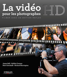 La vidéo HD pour les photographes - James Ball, Robbie Carman, Matt Gottshalk, Richard Harrington - Eyrolles