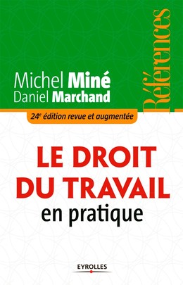 Le droit du travail en pratique - Michel Miné, Daniel Marchand - Editions Eyrolles