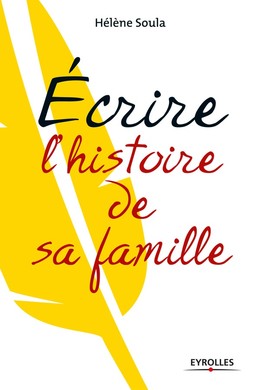 Ecrire l'histoire de sa famille - Hélène Soula - Editions Eyrolles