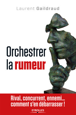 Orchestrer la rumeur - Laurent Gaildraud - Eyrolles