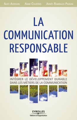 La communication responsable - Alice Audouin, Anne Courtois, Agnès Rambaud-Paquin - Editions Eyrolles