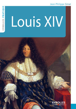 Louis XIV - Jean-Philippe Cénat - Eyrolles