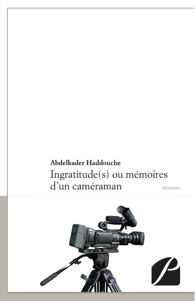 Ingratitude(s) ou mémoires d'un caméraman - Abdelkader Haddouche - Editions du Panthéon